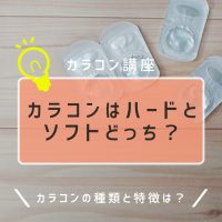 カラコンはハードとソフトどっち？カラコンの種類と特徴は？