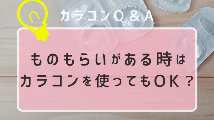 ものもらいがある時はカラコンを使ってもOK？原因や予防法について